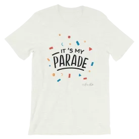 It's My Parade Unisex T-Shirt