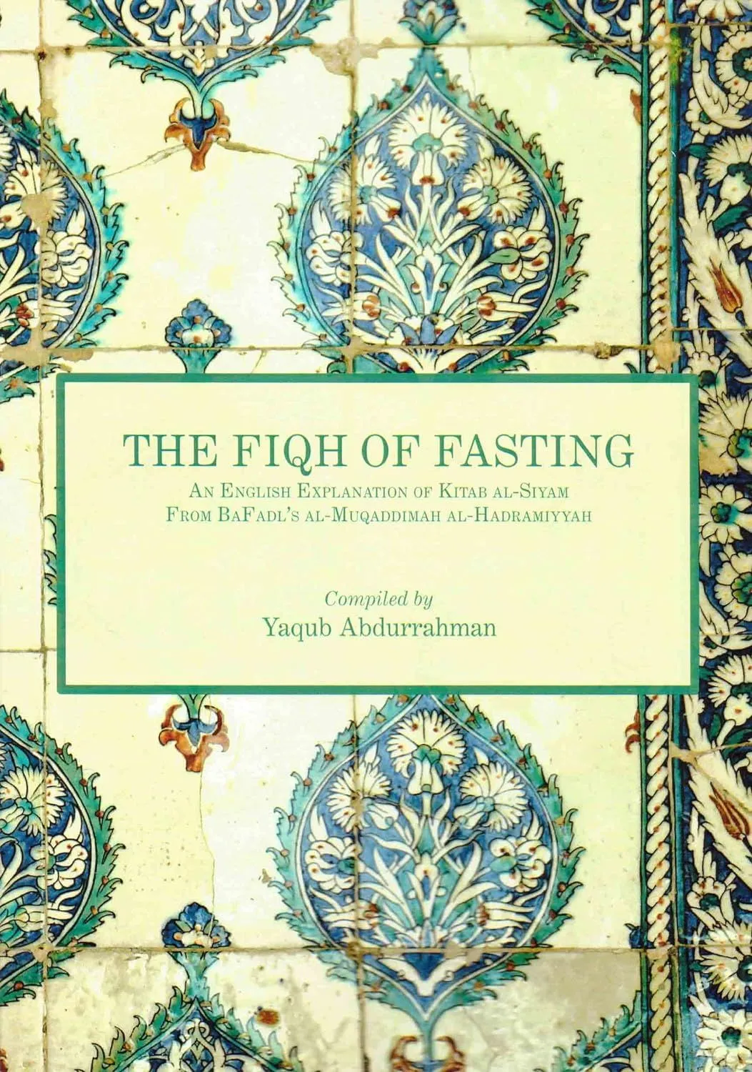 The Fiqh of Fasting: An English Explanation of Kitab al-Siyam from BaFadl’s al-Muqaddimah al-Hadramiyyah